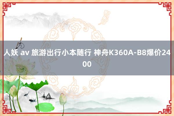 人妖 av 旅游出行小本随行 神舟K360A-B8爆价2400